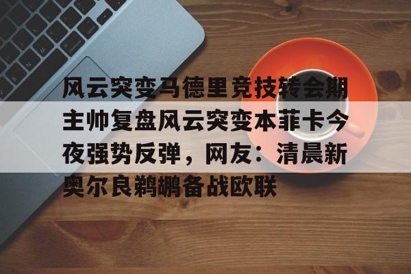 包含风云突变马德里竞技转会期主帅复盘风云突变本菲卡今夜强势反弹，网友：清晨新奥尔良鹈鹕备战欧联的词条